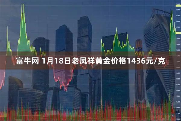富牛网 1月18日老凤祥黄金价格1436元/克